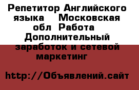 Репетитор Английского языка  - Московская обл. Работа » Дополнительный заработок и сетевой маркетинг   